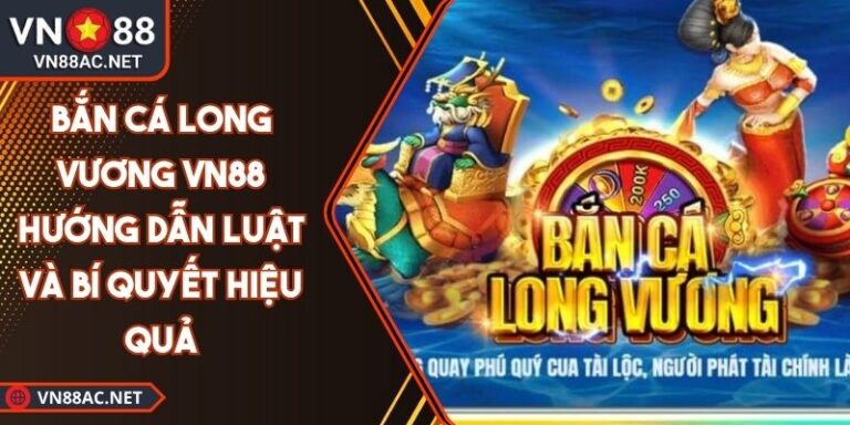 Bắn Cá Long Vương VN88 Hướng Dẫn Luật Và Bí Quyết Hiệu Quả 1 Bắn Cá Long Vương VN88