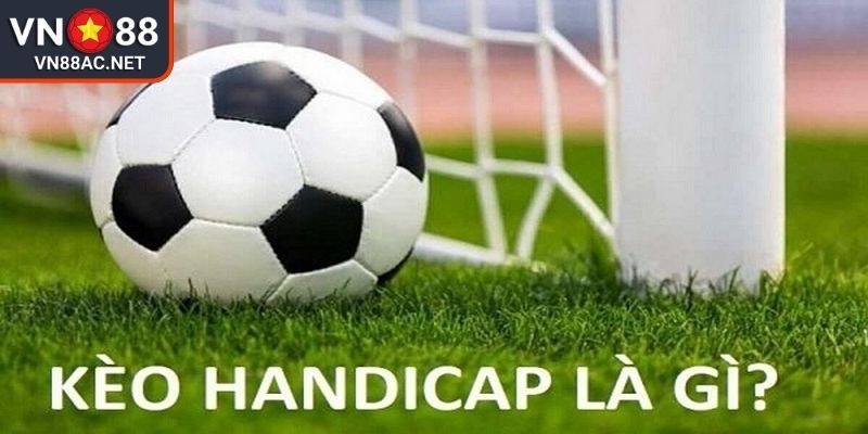 Kèo Handicap VN88 Mẹo Bắt Kèo Hiệu Quả Chuẩn Xác Nhất 1 Kèo Handicap VN88 là gì?