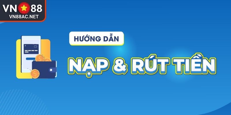 Nạp Rút Tiền vn88 1 Ưu điểm nổi bật khi nạp rút tiền VN88