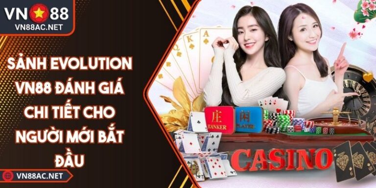 Sảnh Evolution VN88 Đánh Giá Chi Tiết Cho Người Mới Bắt Đầu 1 Sảnh Evolution VN88