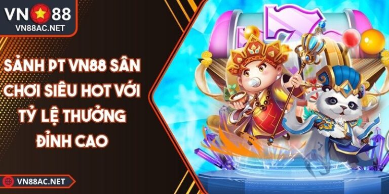 Sảnh PT VN88 Sân Chơi Siêu Hot Với Tỷ Lệ Thưởng Đỉnh Cao 1 sảnh PT VN88